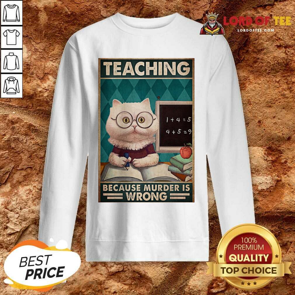 Good Poster Teaching Cat Because Murder Is Wrong Sweatshirt