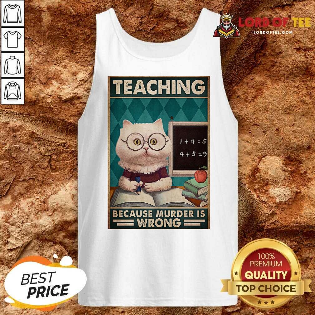 Good Poster Teaching Cat Because Murder Is Wrong Tank Top