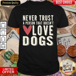 Happy Never Trust A Person That Doesn't Love Dog Shirt