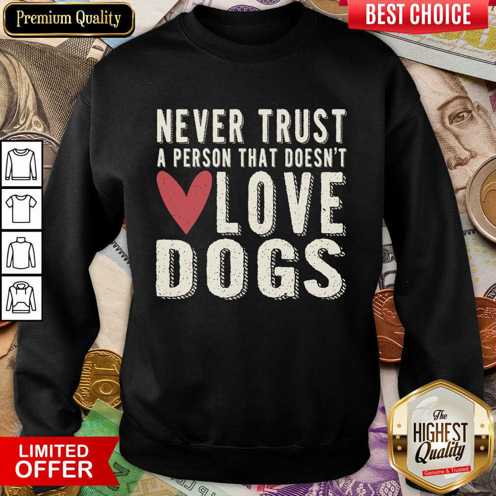 Happy Never Trust A Person That Doesn't Love Dog Sweashirt