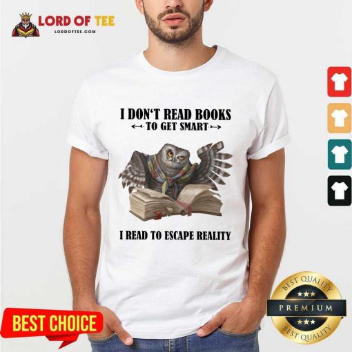 Hot Owl I Don'T Read Books To Get Smart I Read To Escape Reality Shirt