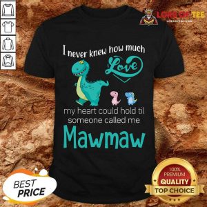 Hot Saurus I Never Knew How Much Love Mawmaw Dinosaurs Shirt