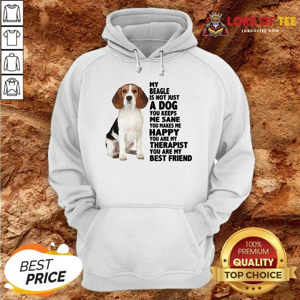 Top My Beagle Is Not Just A Dog You Keeps Me Sane You Make Me Happy You Are My Therapist You Are My Best Friend Tank Hoodie