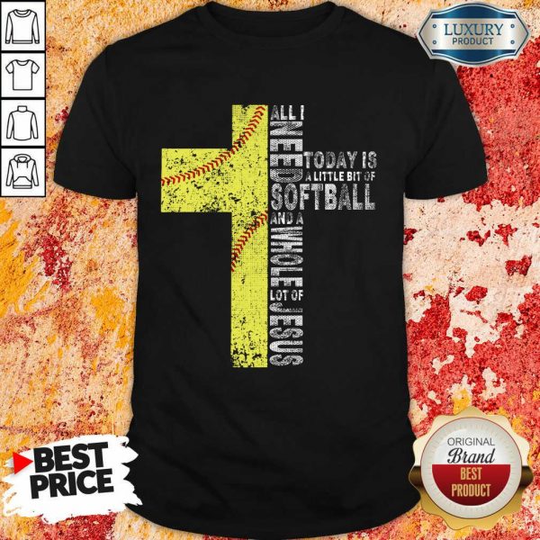All I Need Today Is A little Bit Of Softball Apparel Shirt