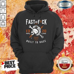 Fast As Fuck 13 20 Built To Race Hoodie