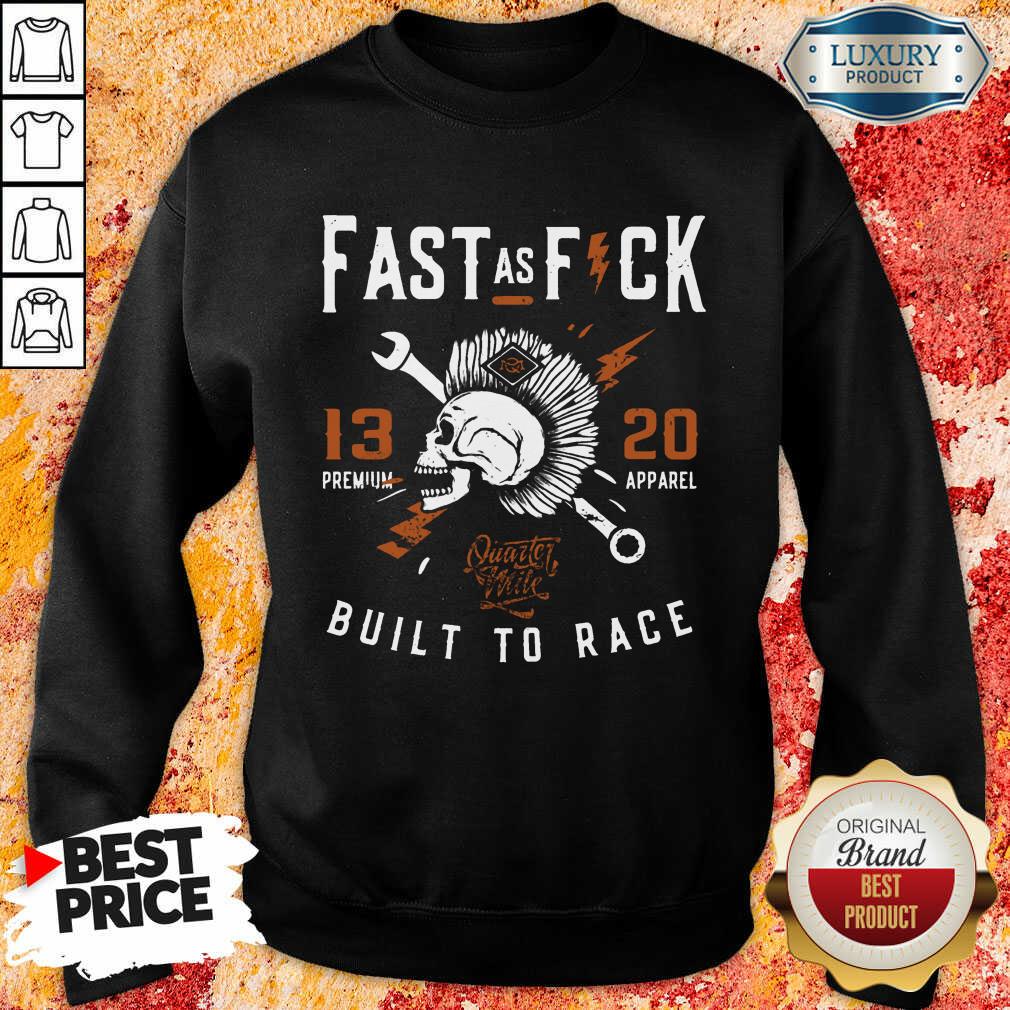 Fast As Fuck 13 20 Built To Race Sweatshirt