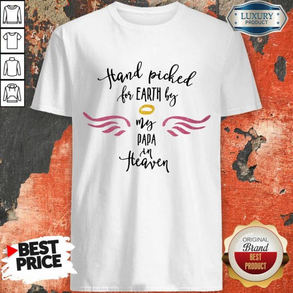 Hand Picked For Earth By My Papa In Heaven Shirt