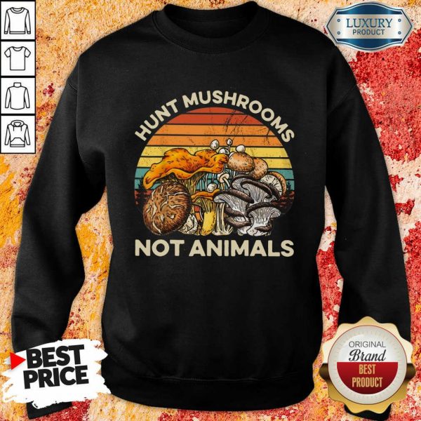 Hunt Mushrooms Not Animals Sweatshirt