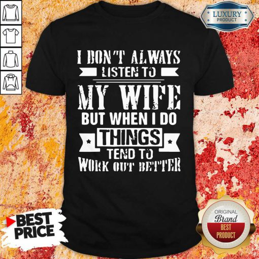 I Don't Alway Listen To My Wife Shirt