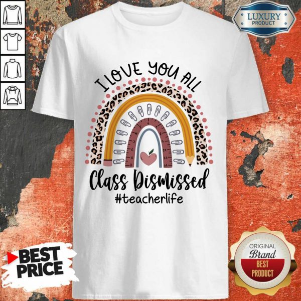 I Love You All Class Dismissed Teacher Life Shirt