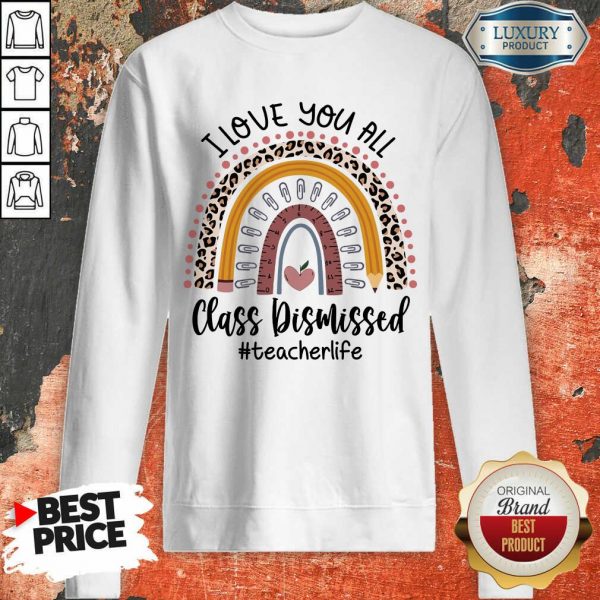I Love You All Class Dismissed Teacher Life Sweatshirt