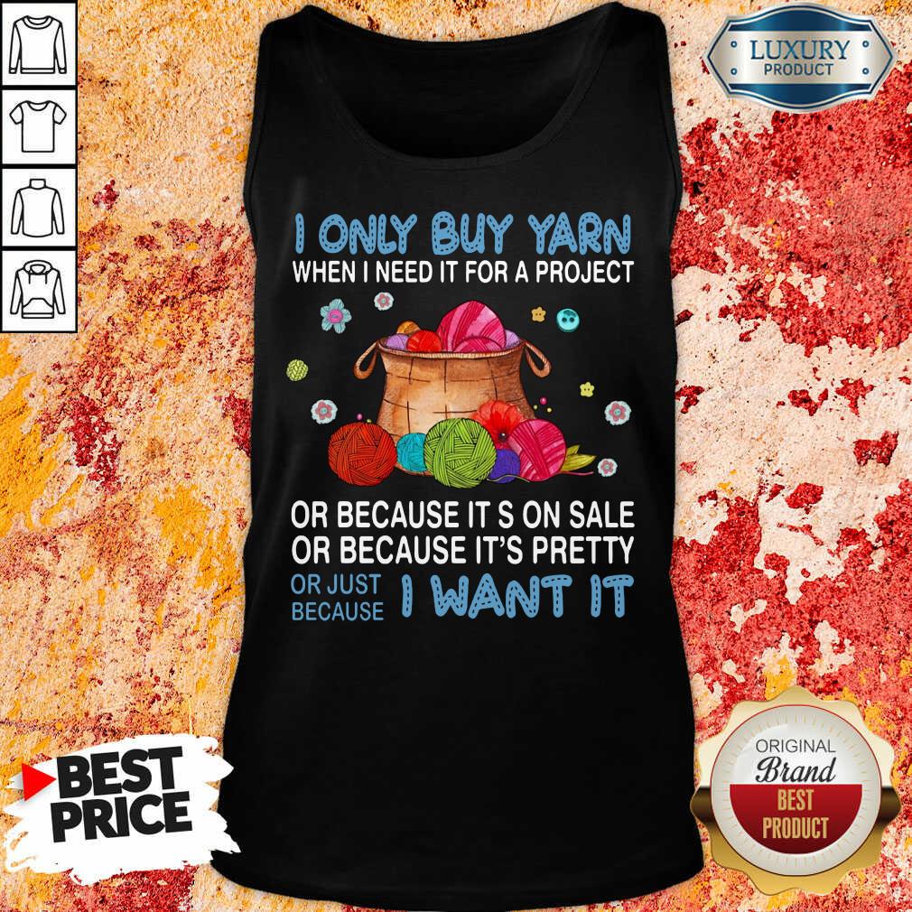 I Only Buy Yarn Or Just Because I Want It Tank Top