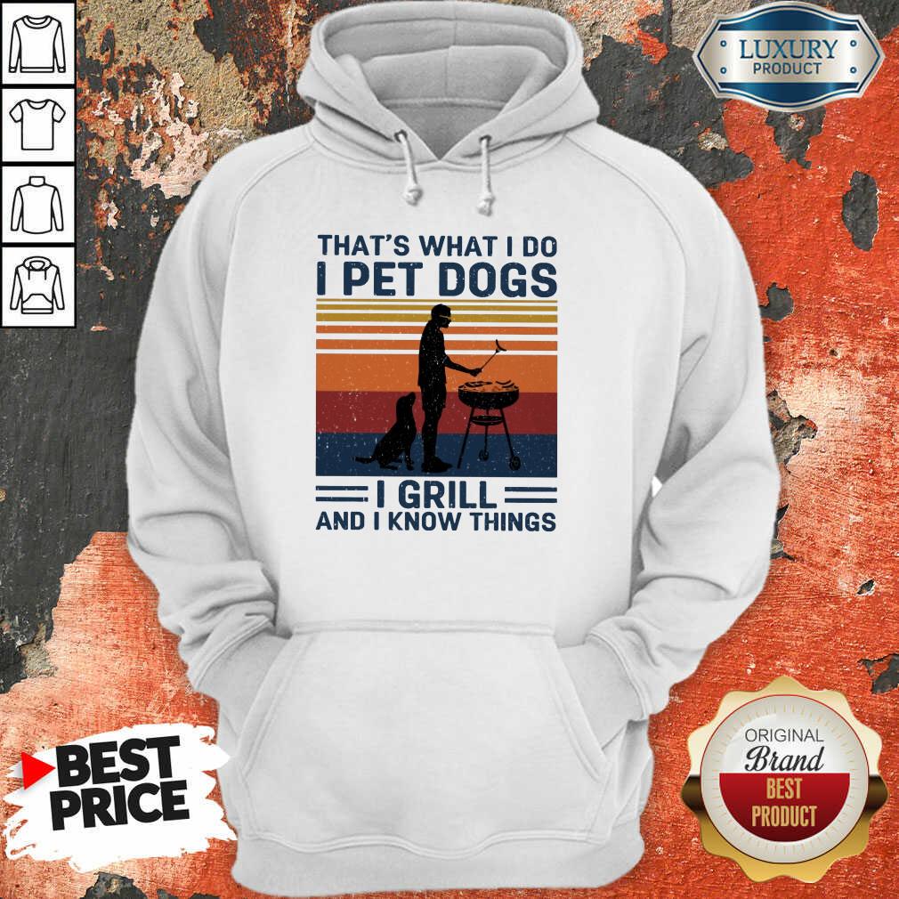 I Pet Dogs I Grill And I Know Things Hoodie
