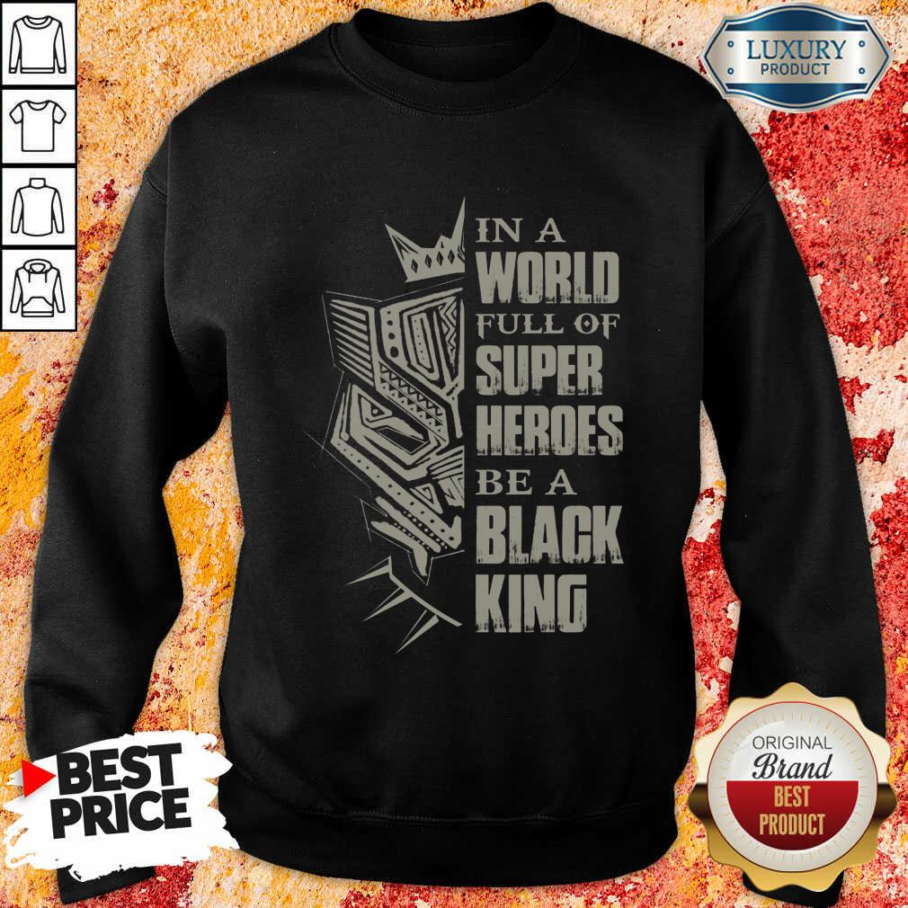 In A World Full Of Super Heroes Be A Black King Sweatshirt