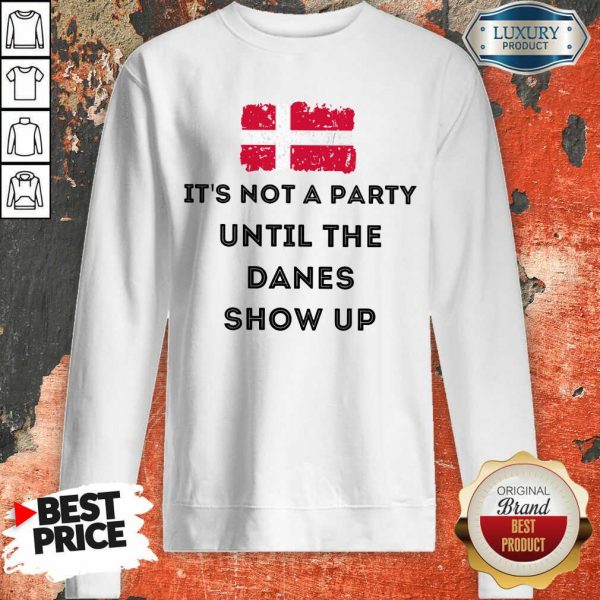 It's Not A Party Until The Danes Show Up Sweatshirt