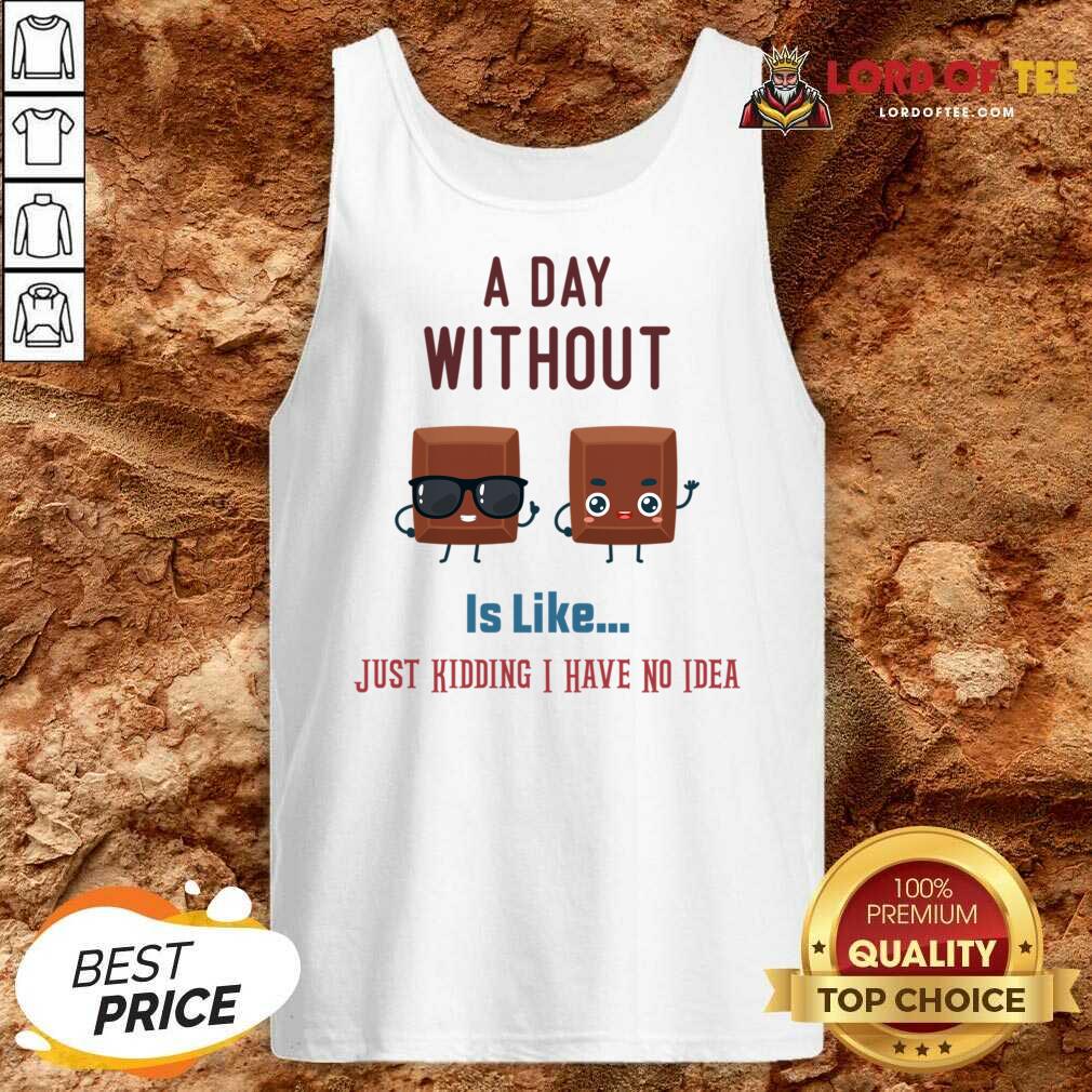 A Day Without Wine Is Like Just Kidding I Have No Idea Tank Top