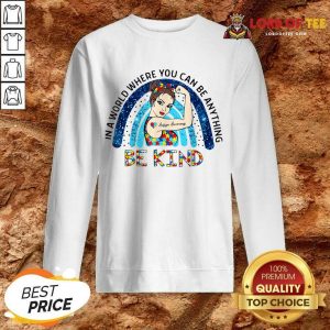 Autism Awareness In A World Where You Can Be Anything Be Kind Sweatshirt