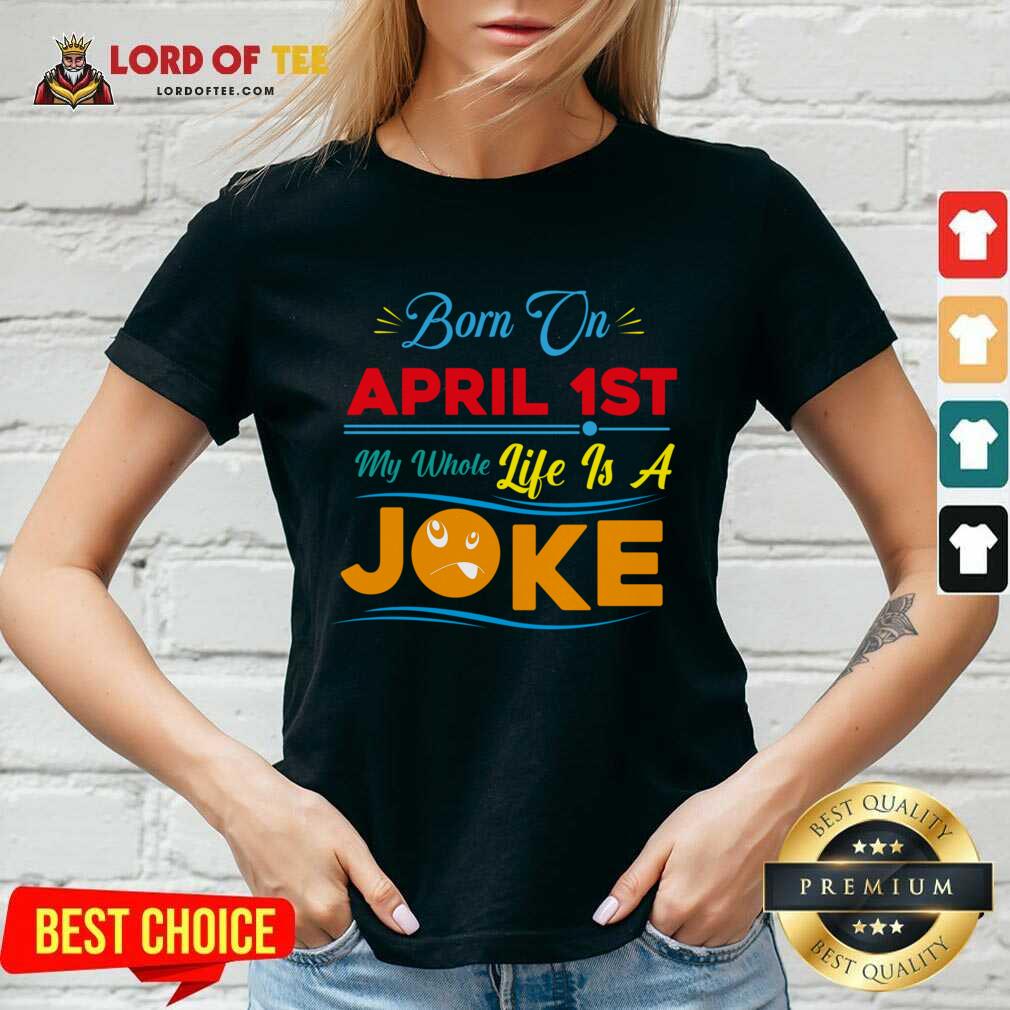 Born On April 1st My Life Is A Joke V-neck