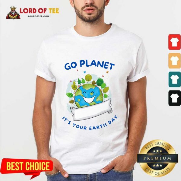 Go Planet It's Your Earth Day Shirt