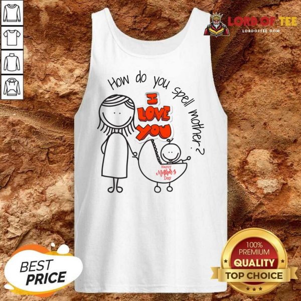 How Do You Spell Mother I Love You Mothers Day Tank Top