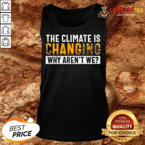 The Climate Is Changing Why Aren't We Tank Top
