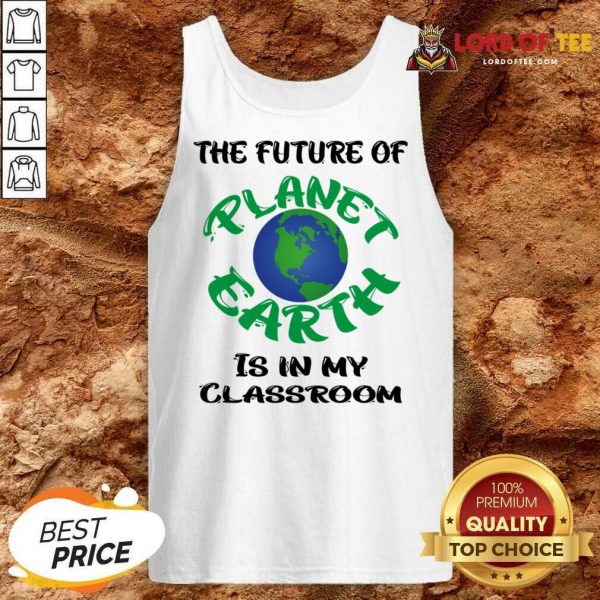 The Future Of Planet Earth Is In My Classroom Tank Top