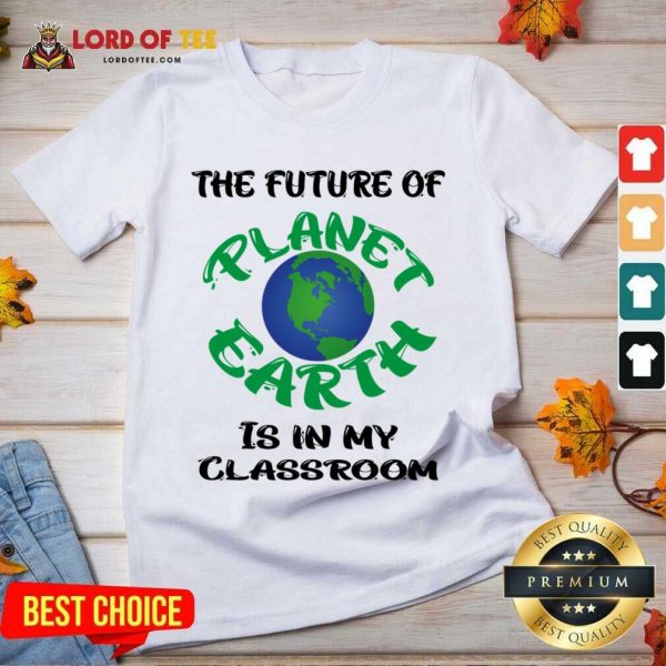 The Future Of Planet Earth Is In My Classroom V-neck