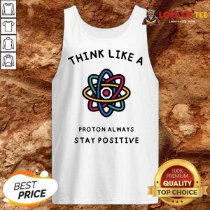 Think Like A Proton Always Stay Positive Tank Top