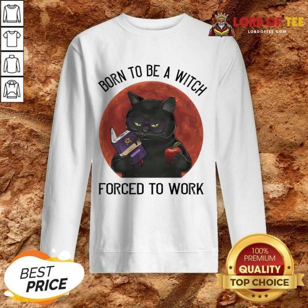 Born To Be A Witch Forced To Work Sweatshirt