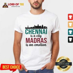 Chennai Is A City Madras Is An Emotion Shirt