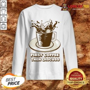 First Coffee Then Discuss Sweatshirt