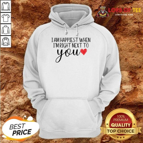 I Am Happiest When I Am Right Next To You Hoodie