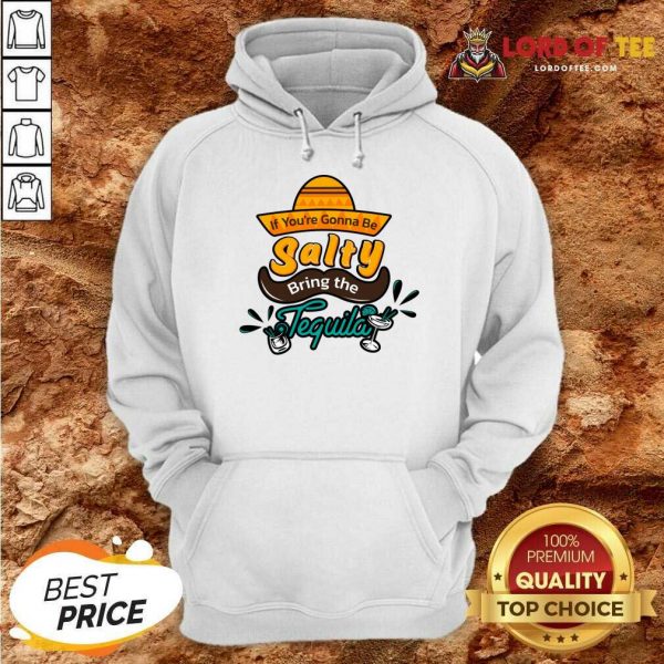 If You're Gonna Be Salty Bring The Tequila Hoodie