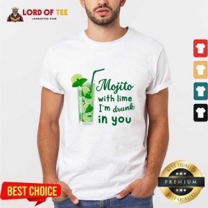 Mojito With Lime I'm Drunk In You Shirt