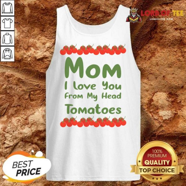 Mom I Love You From My Head Tomatoes Tank Top