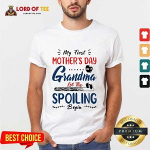 My First Mother's Day Grandma Let The Spoiling Begin Shirt