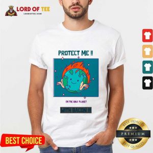 Protect Me I'm The Only Planet With Bacon Shirt