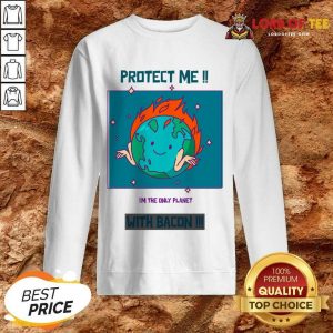 Protect Me I'm The Only Planet With Bacon Sweatshirt