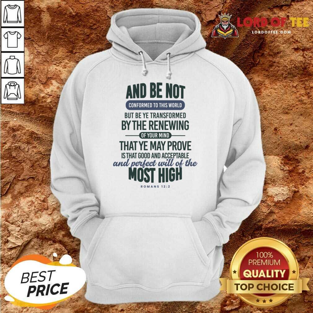 And Be Not Conformed To This World But Be Ye Transformed By The Renewing Hoodie