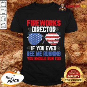 Fireworks Director If You Ever See Me Running You Should Run Too Shirt