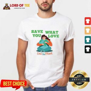 Save What You Love The Planet Shirt