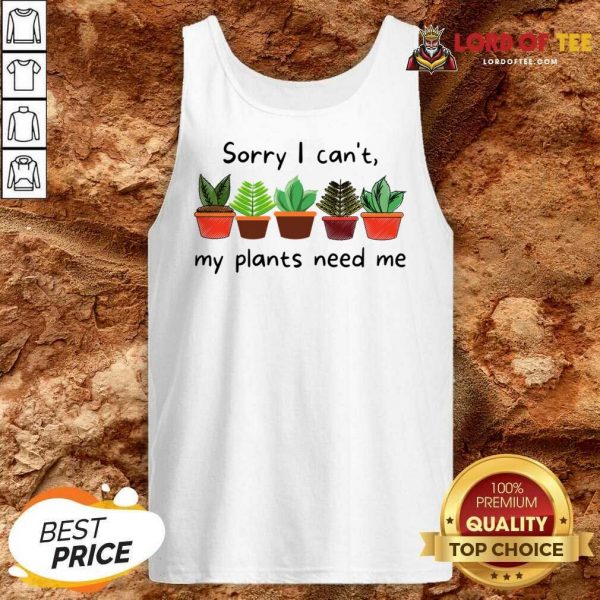 Sorry I Can't My Plants Need Me Tank Top