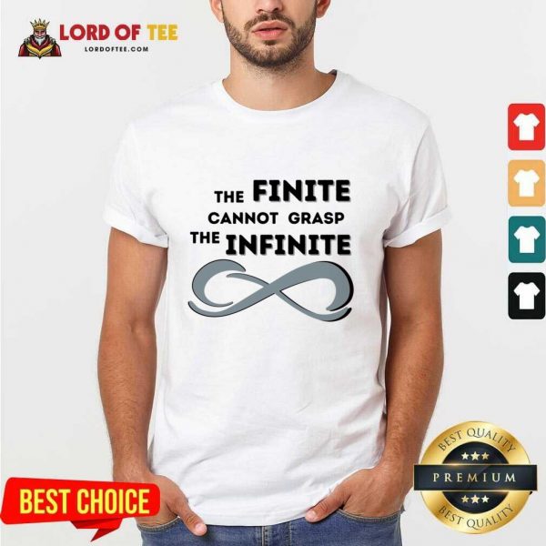 The Finite Cannot Grasp The Infinite Shirt