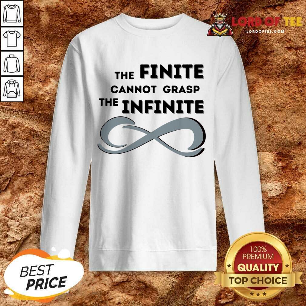 The Finite Cannot Grasp The Infinite Sweatshirt