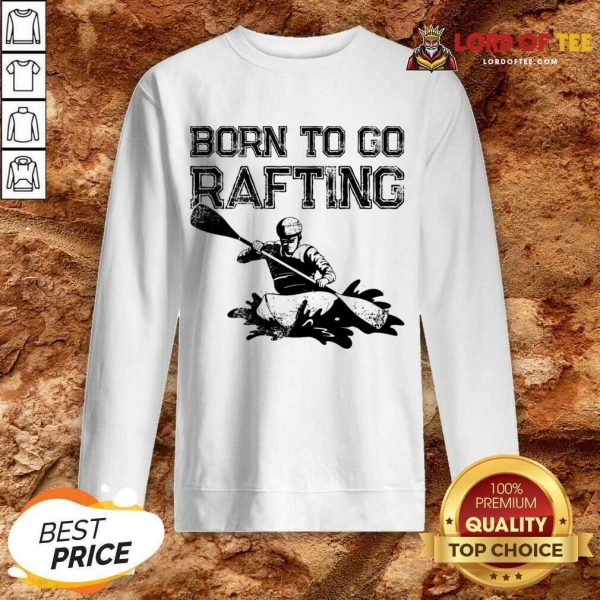 Born To Go Rafting Sweatshirt