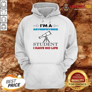 I'm A Astrophysicist Student I Have No Life Hoodie