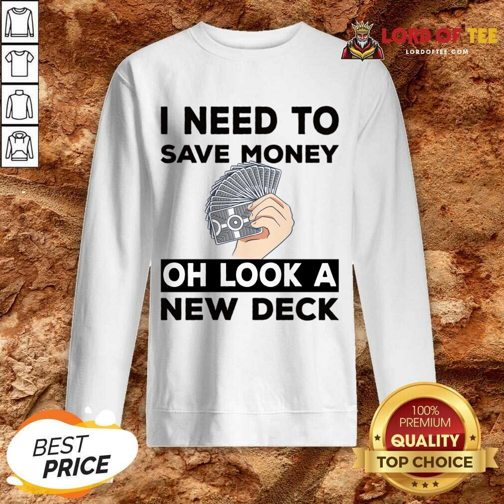 I Need To Save Money Oh Look A New Deck Sweatshirt