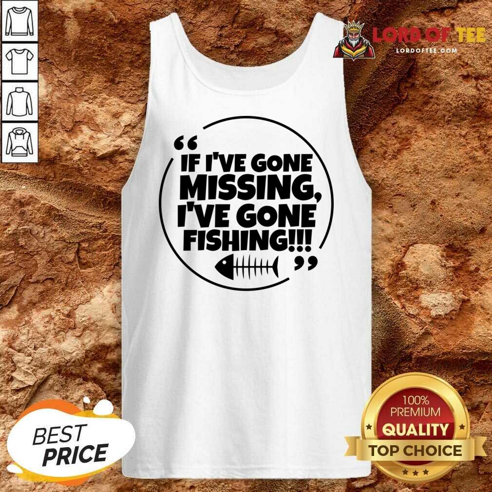 If I've Gone Missing I've Gone Fishing Tank Top