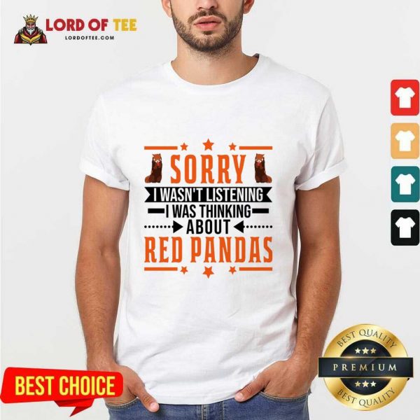 Sorry I Wasn't Listening I Was Thinking About Red Pandas Shirt