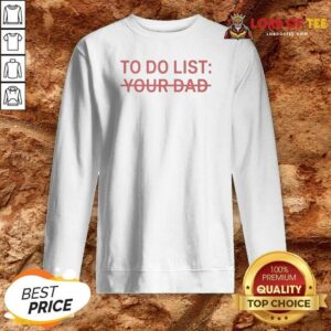 Good To Do List Your Dad Sweatshirt